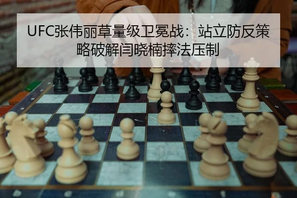 UFC张伟丽草量级卫冕战：站立防反策略破解闫晓楠摔法压制